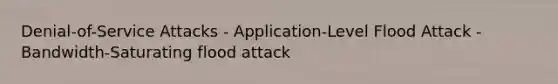 Denial-of-Service Attacks - Application-Level Flood Attack - Bandwidth-Saturating flood attack