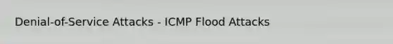 Denial-of-Service Attacks - ICMP Flood Attacks