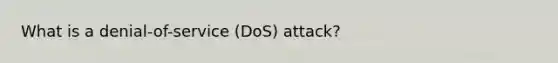 What is a denial-of-service (DoS) attack?