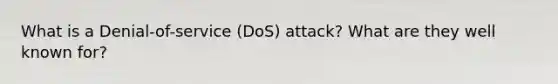 What is a Denial-of-service (DoS) attack? What are they well known for?