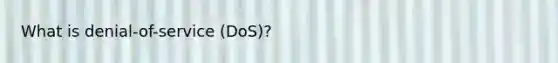 What is denial-of-service (DoS)?