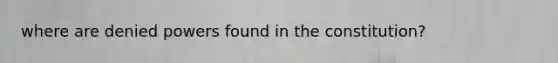 where are denied powers found in the constitution?