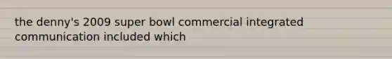 the denny's 2009 super bowl commercial integrated communication included which