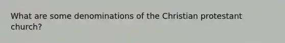 What are some denominations of the Christian protestant church?