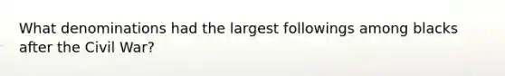 What denominations had the largest followings among blacks after the Civil War?