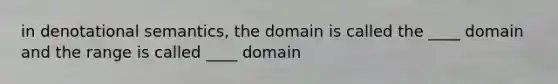 in denotational semantics, the domain is called the ____ domain and the range is called ____ domain