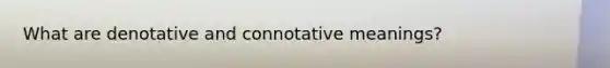 What are denotative and connotative meanings?