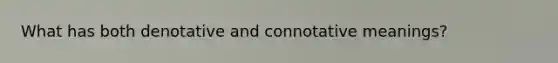 What has both denotative and connotative meanings?