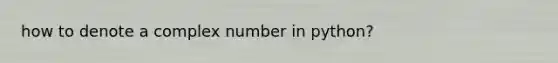 how to denote a complex number in python?