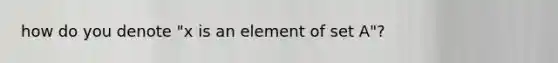 how do you denote "x is an element of set A"?