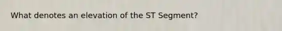 What denotes an elevation of the ST Segment?