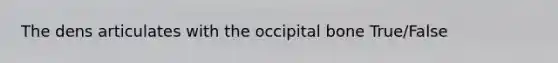 The dens articulates with the occipital bone True/False