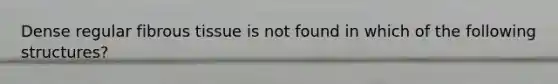 Dense regular fibrous tissue is not found in which of the following structures?