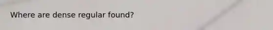 Where are dense regular found?