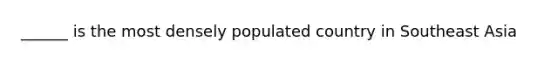 ______ is the most densely populated country in Southeast Asia