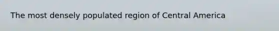 The most densely populated region of Central America