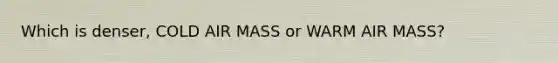 Which is denser, COLD AIR MASS or WARM AIR MASS?