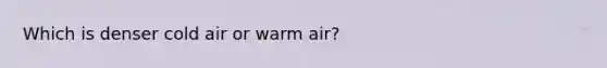 Which is denser cold air or warm air?