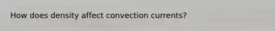 How does density affect convection currents?