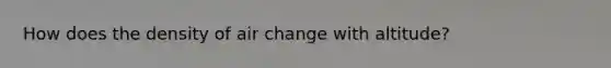 How does the density of air change with altitude?