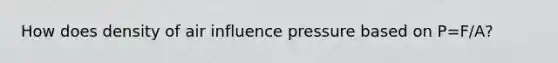 How does density of air influence pressure based on P=F/A?