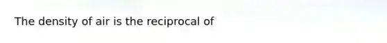 The density of air is the reciprocal of