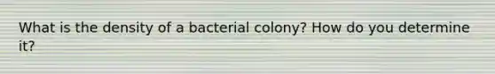 What is the density of a bacterial colony? How do you determine it?