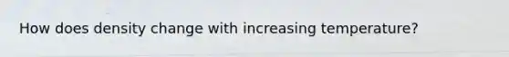 How does density change with increasing temperature?