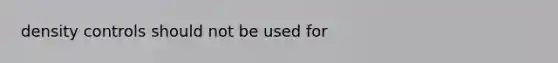 density controls should not be used for