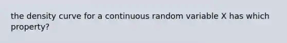 the density curve for a continuous random variable X has which property?