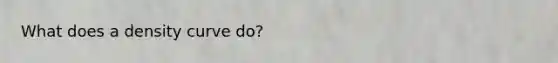 What does a density curve do?