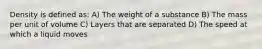 Density is defined as: A) The weight of a substance B) The mass per unit of volume C) Layers that are separated D) The speed at which a liquid moves