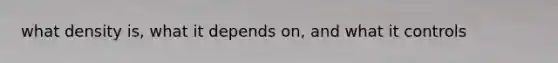 what density is, what it depends on, and what it controls
