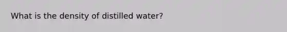 What is the density of distilled water?