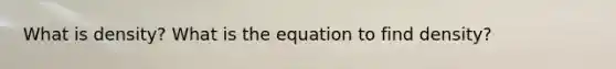 What is density? What is the equation to find density?