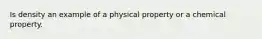 Is density an example of a physical property or a chemical property.