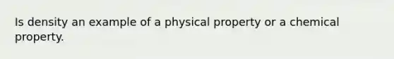 Is density an example of a physical property or a chemical property.