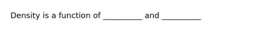 Density is a function of __________ and __________