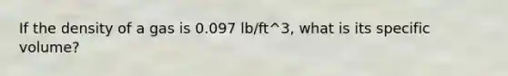 If the density of a gas is 0.097 lb/ft^3, what is its specific volume?