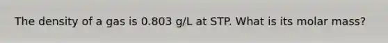 The density of a gas is 0.803 g/L at STP. What is its molar mass?