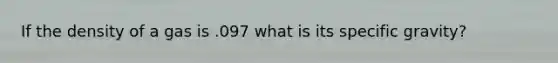 If the density of a gas is .097 what is its specific gravity?