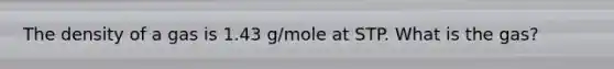 The density of a gas is 1.43 g/mole at STP. What is the gas?