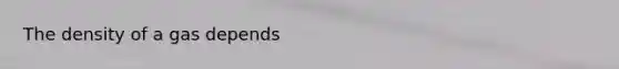 The density of a gas depends