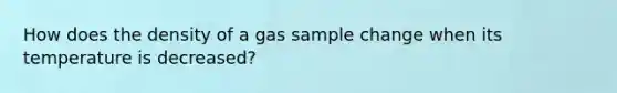 How does the density of a gas sample change when its temperature is decreased?