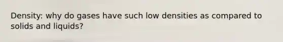 Density: why do gases have such low densities as compared to solids and liquids?