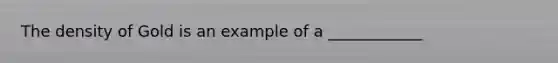 The density of Gold is an example of a ____________