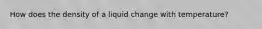 How does the density of a liquid change with temperature?