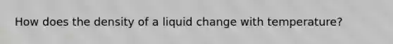 How does the density of a liquid change with temperature?