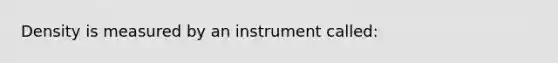 Density is measured by an instrument called: