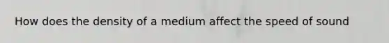 How does the density of a medium affect the speed of sound